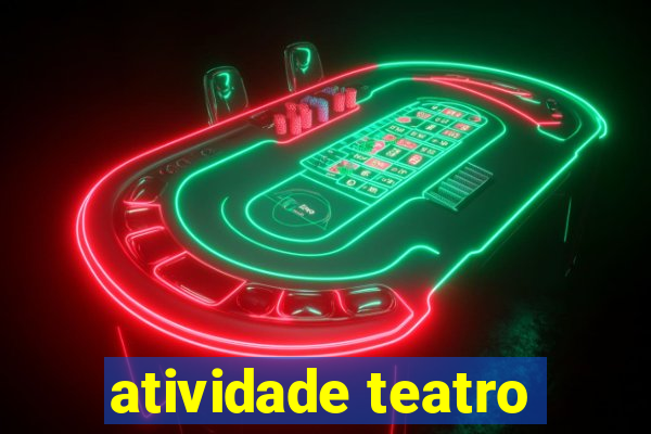 atividade teatro